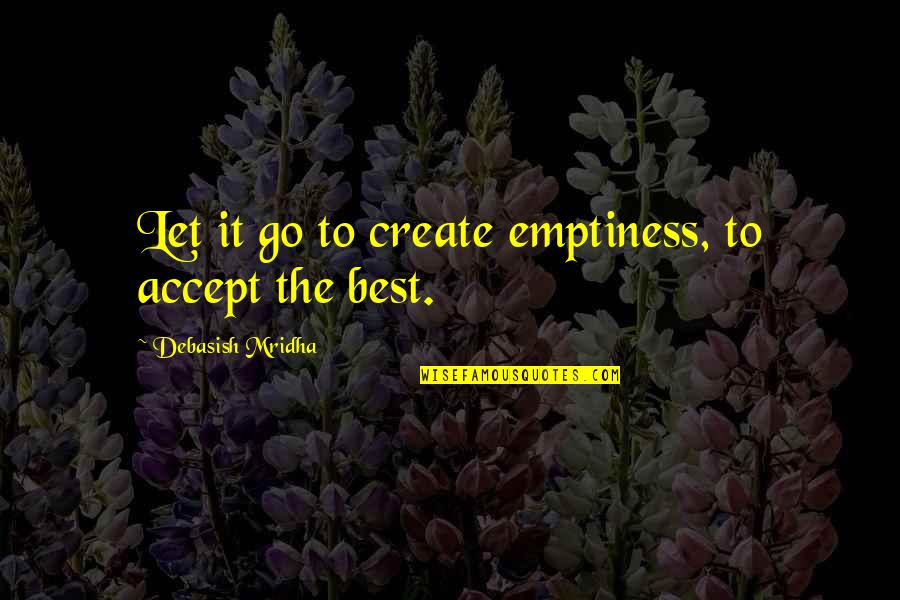 Best Love Life Quotes Quotes By Debasish Mridha: Let it go to create emptiness, to accept