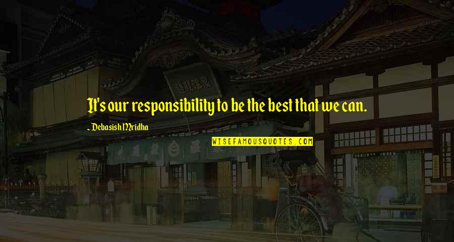 Best Love Life Quotes Quotes By Debasish Mridha: It's our responsibility to be the best that