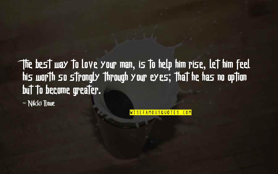 Best Love Life Quotes Quotes By Nikki Rowe: The best way to love your man, is