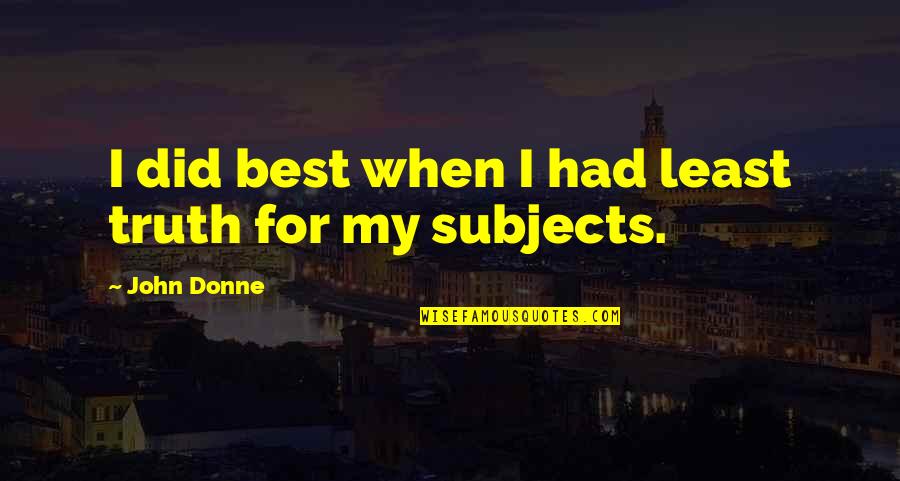 Best Love Poems Quotes By John Donne: I did best when I had least truth