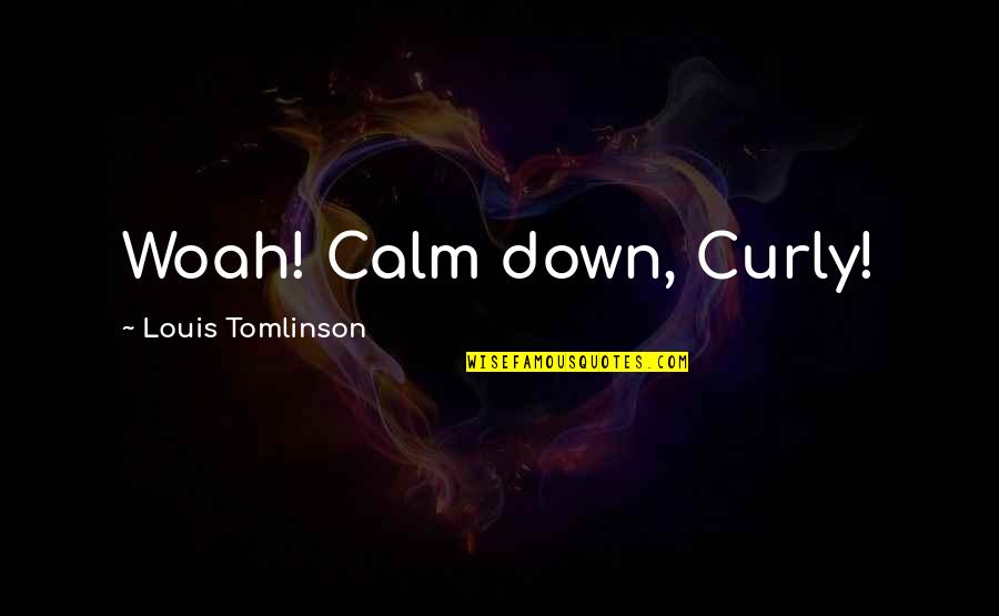 Best Mark Kermode Quotes By Louis Tomlinson: Woah! Calm down, Curly!