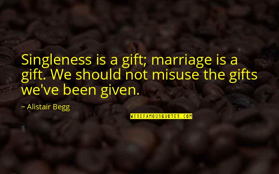 Best Marriage Gift Quotes By Alistair Begg: Singleness is a gift; marriage is a gift.