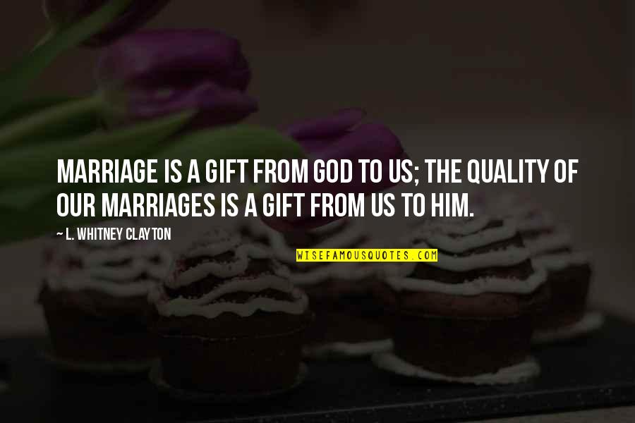 Best Marriage Gift Quotes By L. Whitney Clayton: Marriage is a gift from God to us;