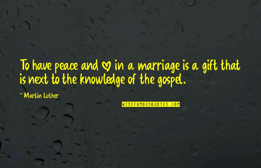 Best Marriage Gift Quotes By Martin Luther: To have peace and love in a marriage