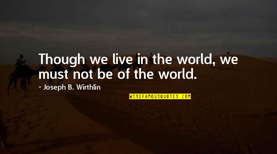 Best Mary Crawley Quotes By Joseph B. Wirthlin: Though we live in the world, we must