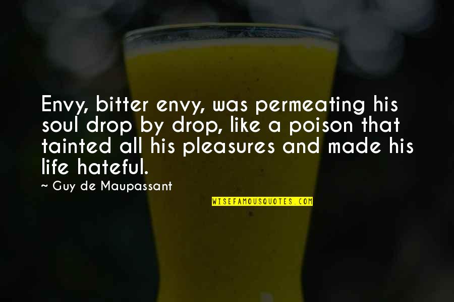 Best Maupassant Quotes By Guy De Maupassant: Envy, bitter envy, was permeating his soul drop