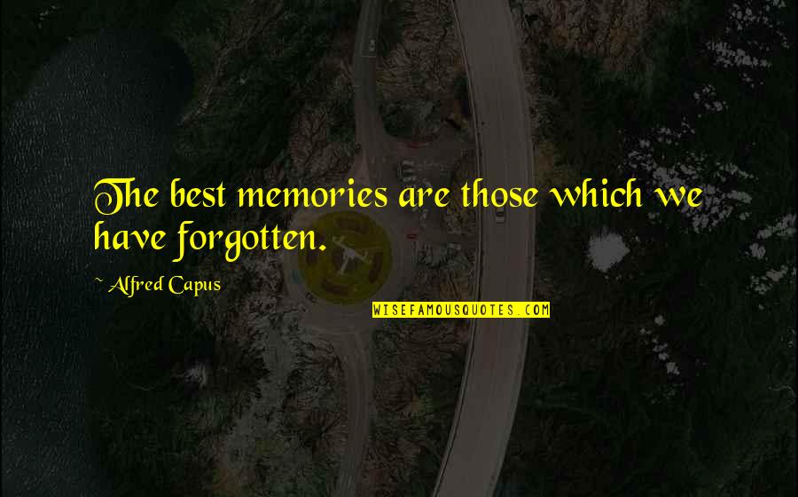 Best Memories Quotes By Alfred Capus: The best memories are those which we have