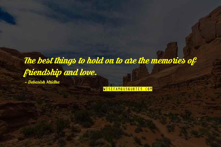 Best Memories Quotes By Debasish Mridha: The best things to hold on to are