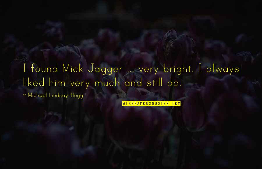 Best Mick Jagger Quotes By Michael Lindsay-Hogg: I found Mick Jagger ... very bright. I