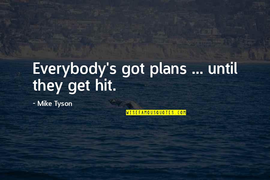 Best Mike Tyson Quotes By Mike Tyson: Everybody's got plans ... until they get hit.