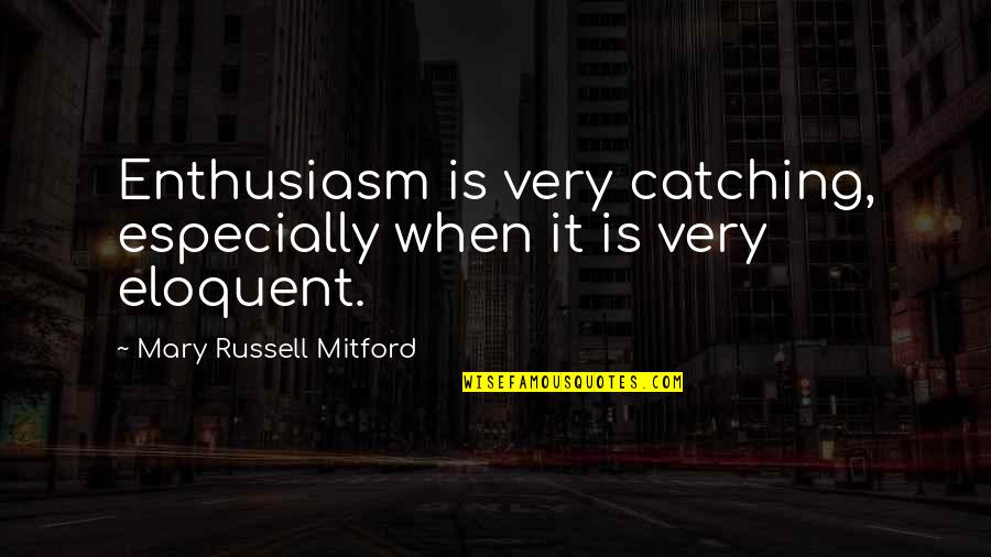 Best Mitford Quotes By Mary Russell Mitford: Enthusiasm is very catching, especially when it is