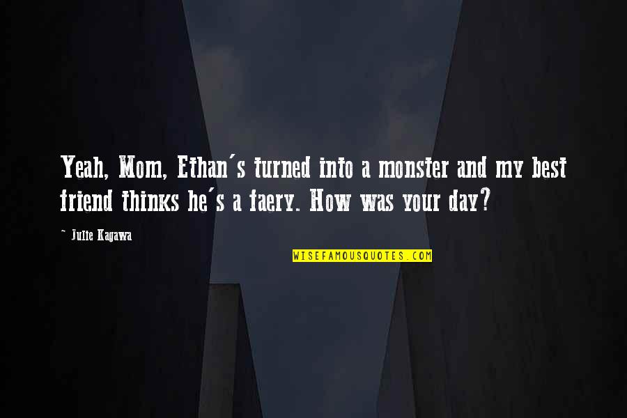 Best Mom Day Quotes By Julie Kagawa: Yeah, Mom, Ethan's turned into a monster and