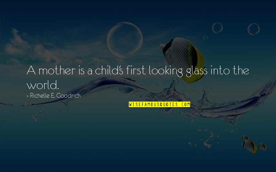 Best Mom Day Quotes By Richelle E. Goodrich: A mother is a child's first looking glass