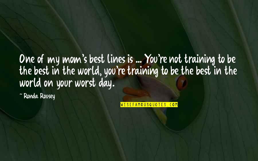 Best Mom Day Quotes By Ronda Rousey: One of my mom's best lines is ...