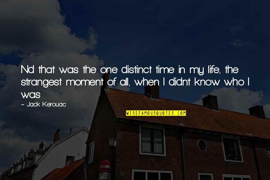 Best Moment Of Life Quotes By Jack Kerouac: Nd that was the one distinct time in