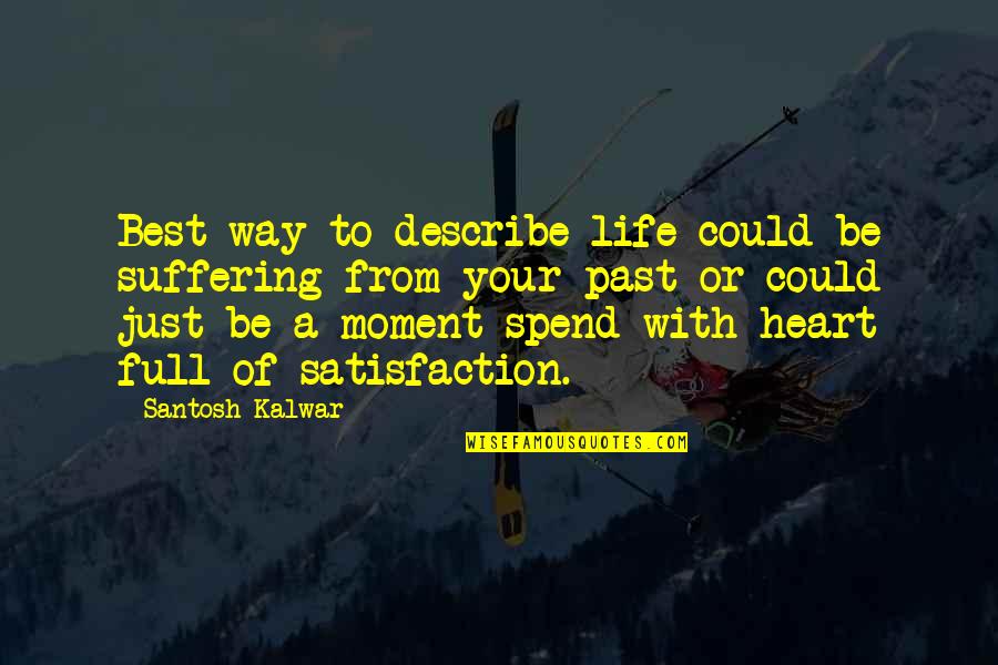 Best Moment Of Life Quotes By Santosh Kalwar: Best way to describe life could be suffering