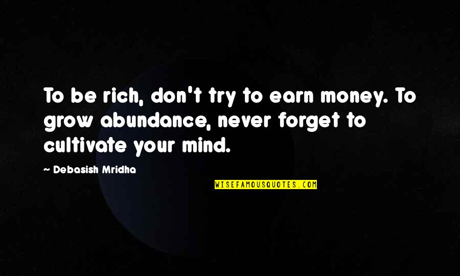 Best Money Inspirational Quotes By Debasish Mridha: To be rich, don't try to earn money.