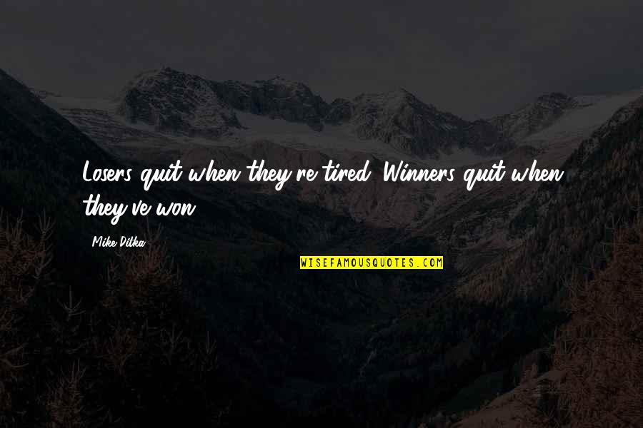 Best Motivational Sports Quotes By Mike Ditka: Losers quit when they're tired. Winners quit when