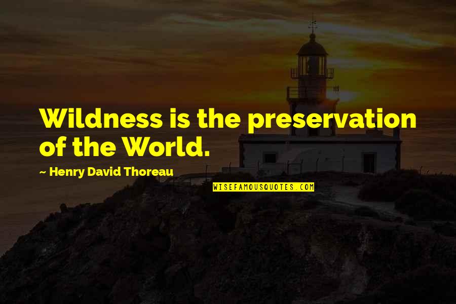 Best Nature Conservation Quotes By Henry David Thoreau: Wildness is the preservation of the World.