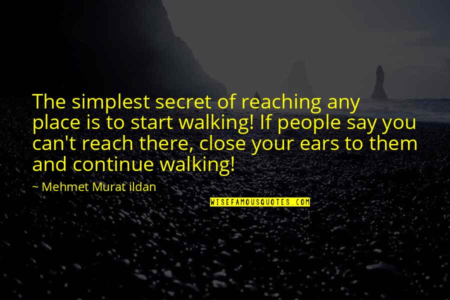 Best Negative Criticism Quotes By Mehmet Murat Ildan: The simplest secret of reaching any place is