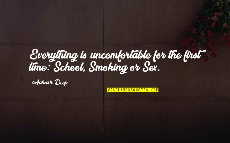 Best Non Smoking Quotes By Aakash Deep: Everything is uncomfortable for the first time: School,