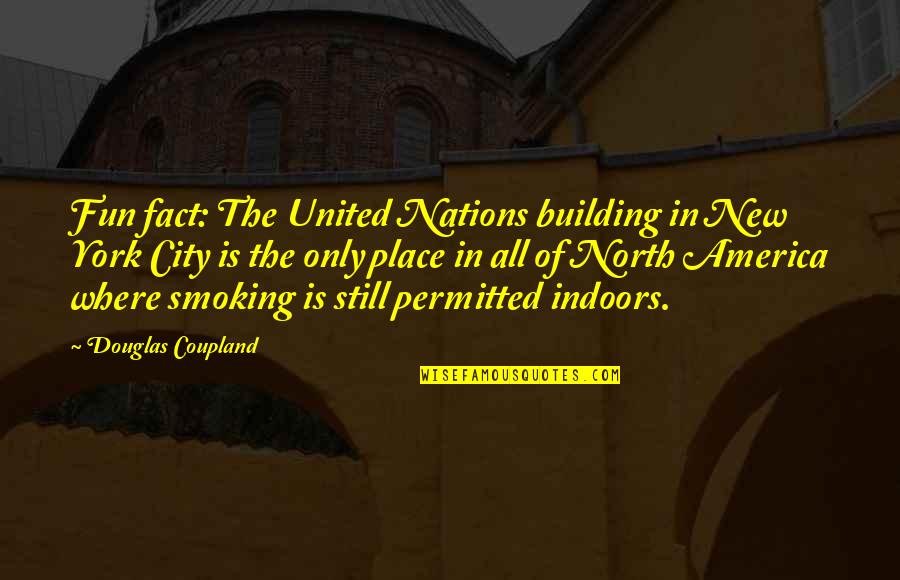 Best Non Smoking Quotes By Douglas Coupland: Fun fact: The United Nations building in New