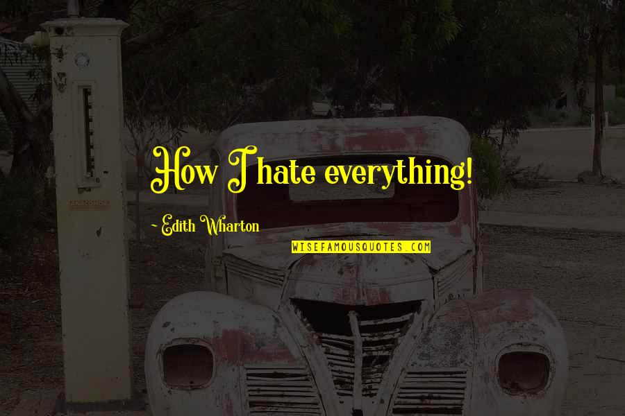 Best One Sentence Motivational Quotes By Edith Wharton: How I hate everything!