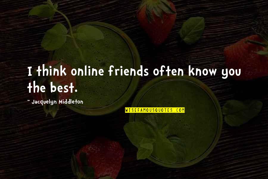 Best Online Quotes By Jacquelyn Middleton: I think online friends often know you the