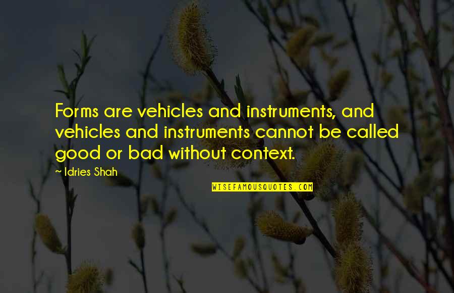 Best Out Of Context Quotes By Idries Shah: Forms are vehicles and instruments, and vehicles and