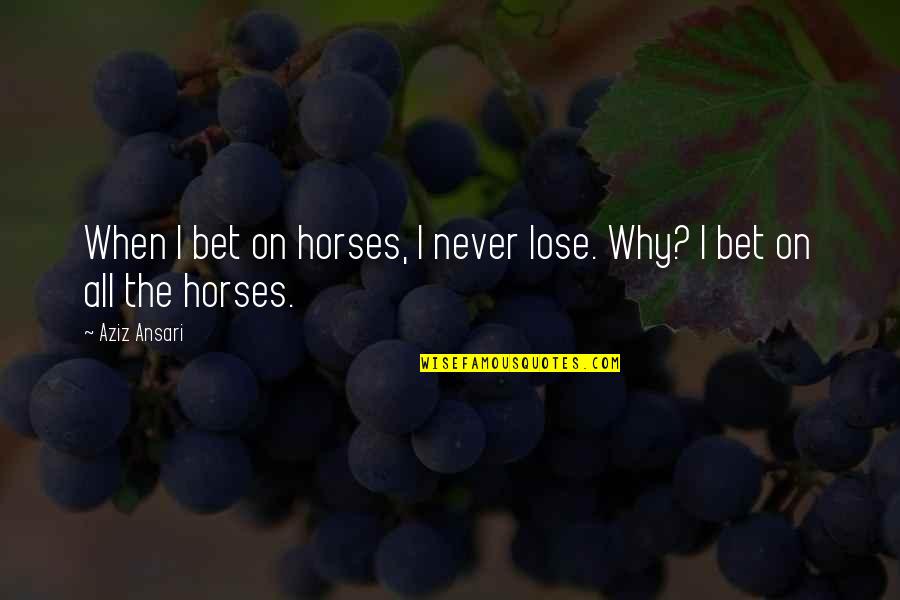 Best Parks And Rec Quotes By Aziz Ansari: When I bet on horses, I never lose.