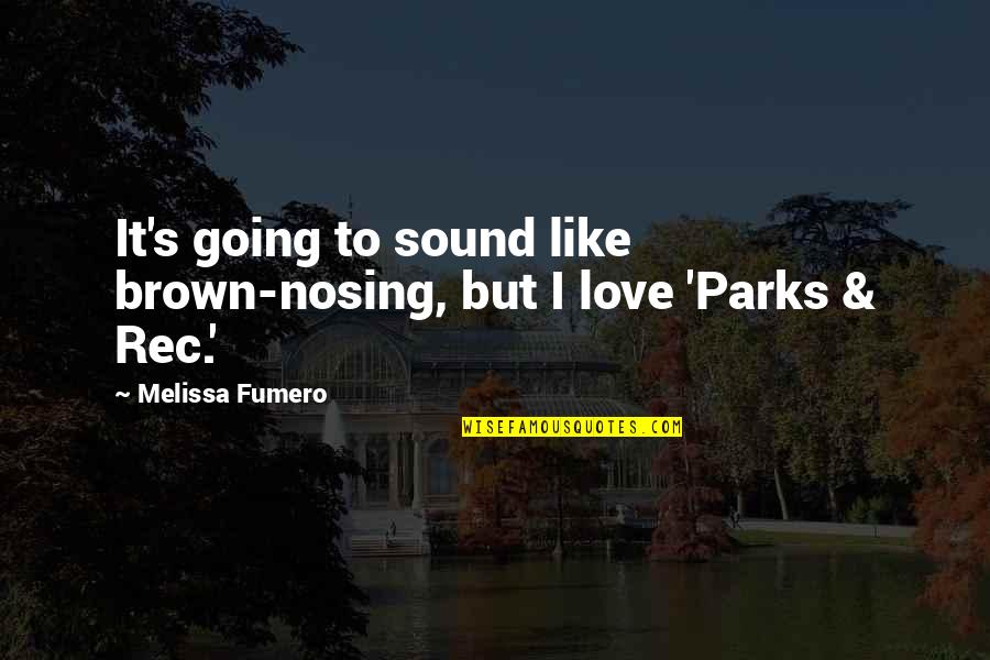 Best Parks And Rec Quotes By Melissa Fumero: It's going to sound like brown-nosing, but I