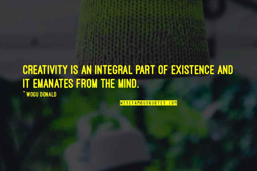 Best Part Of Relationship Quotes By Wogu Donald: Creativity is an integral part of existence and