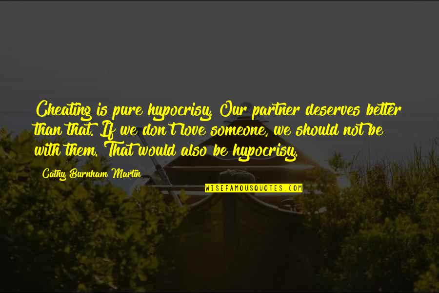 Best Partner Quotes By Cathy Burnham Martin: Cheating is pure hypocrisy. Our partner deserves better