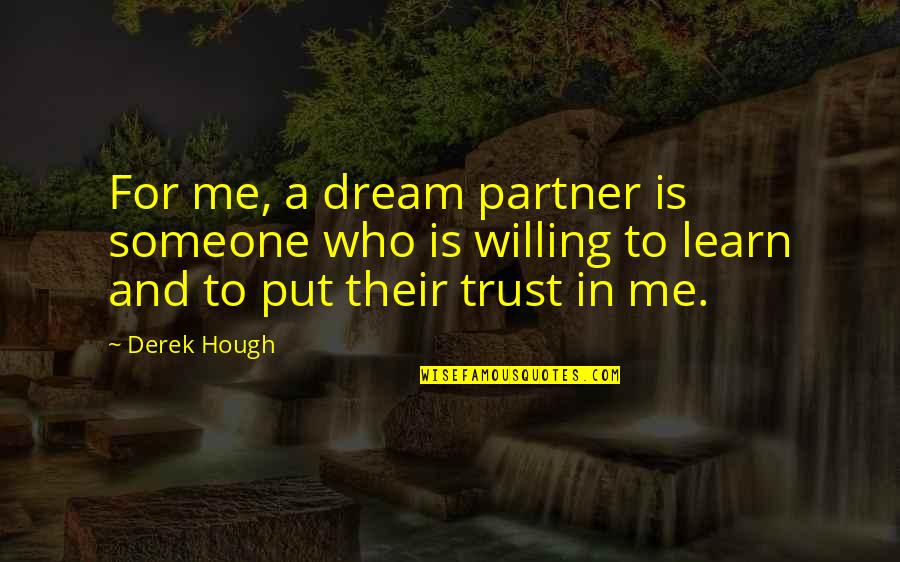 Best Partner Quotes By Derek Hough: For me, a dream partner is someone who