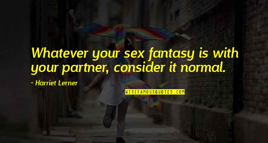 Best Partner Quotes By Harriet Lerner: Whatever your sex fantasy is with your partner,