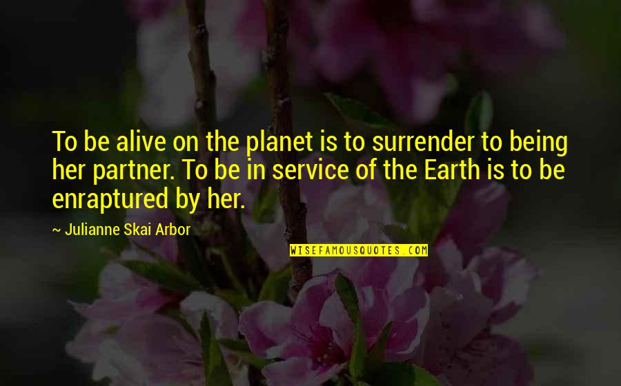 Best Partner Quotes By Julianne Skai Arbor: To be alive on the planet is to