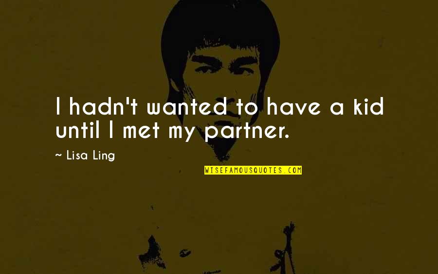 Best Partner Quotes By Lisa Ling: I hadn't wanted to have a kid until