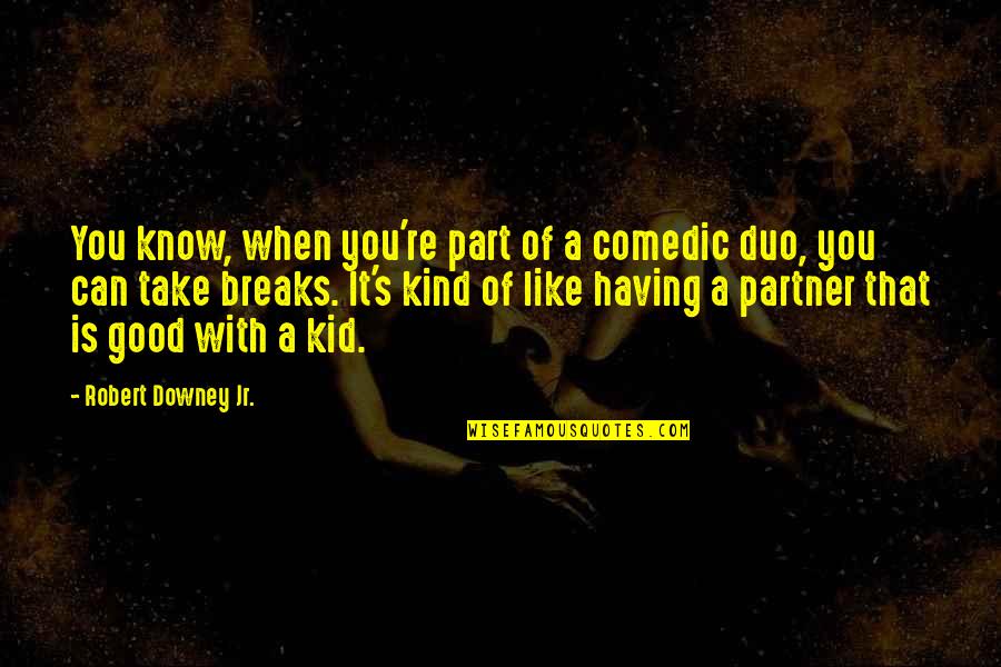 Best Partner Quotes By Robert Downey Jr.: You know, when you're part of a comedic