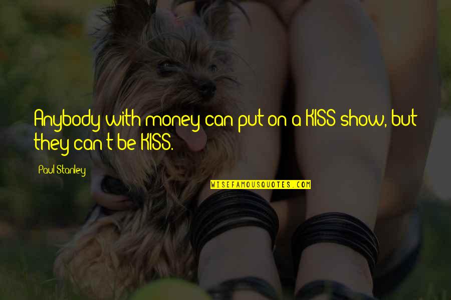 Best Paul Stanley Quotes By Paul Stanley: Anybody with money can put on a KISS