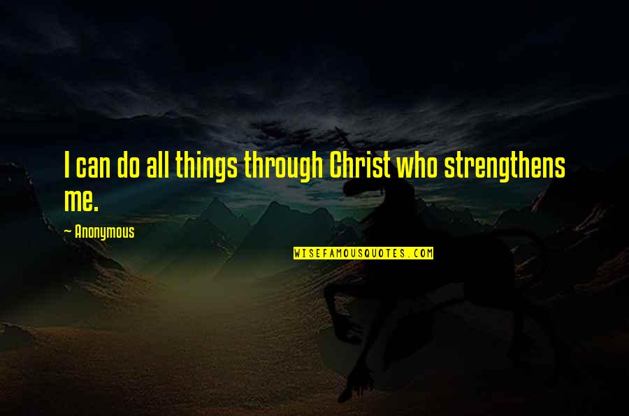 Best Philippians Quotes By Anonymous: I can do all things through Christ who