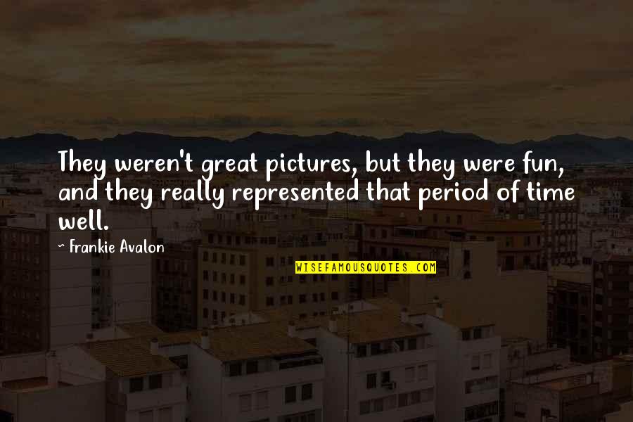 Best Pictures Quotes By Frankie Avalon: They weren't great pictures, but they were fun,