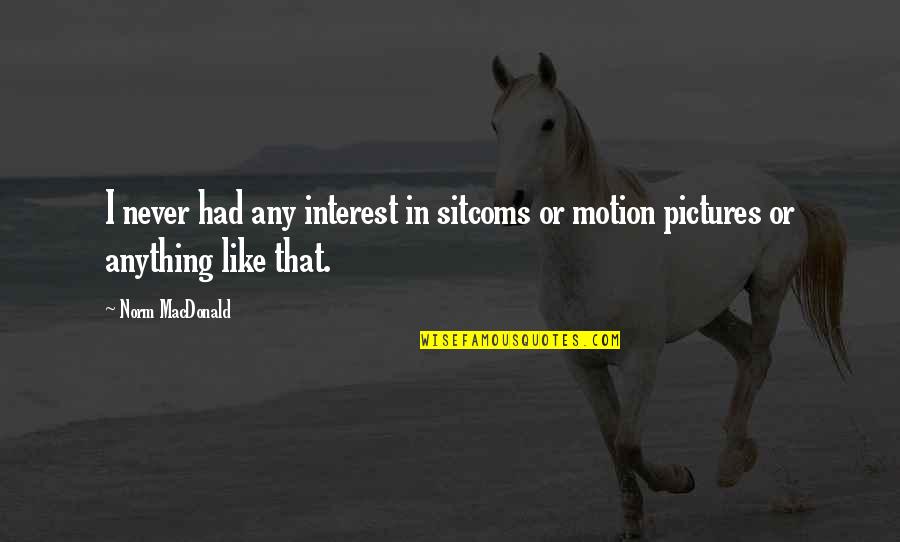 Best Pictures Quotes By Norm MacDonald: I never had any interest in sitcoms or