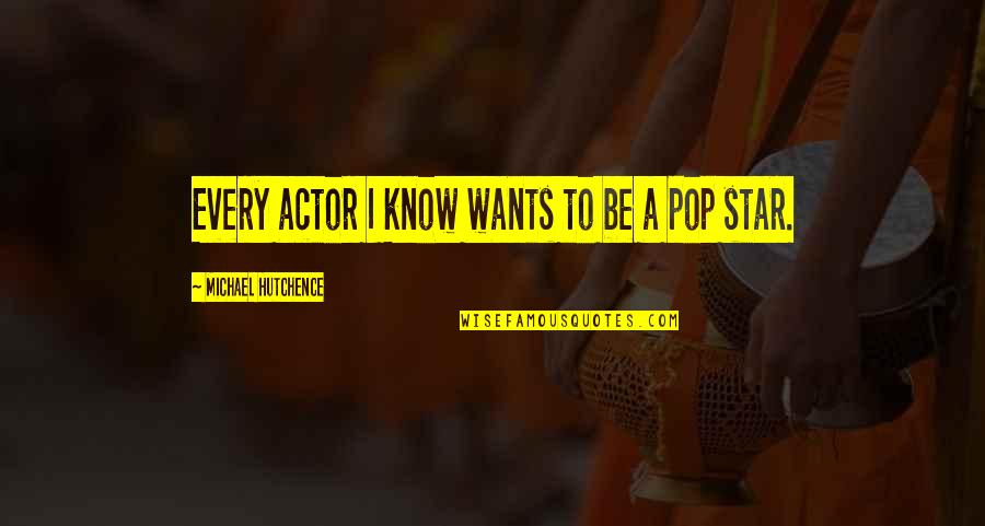 Best Pop Star Quotes By Michael Hutchence: Every actor I know wants to be a