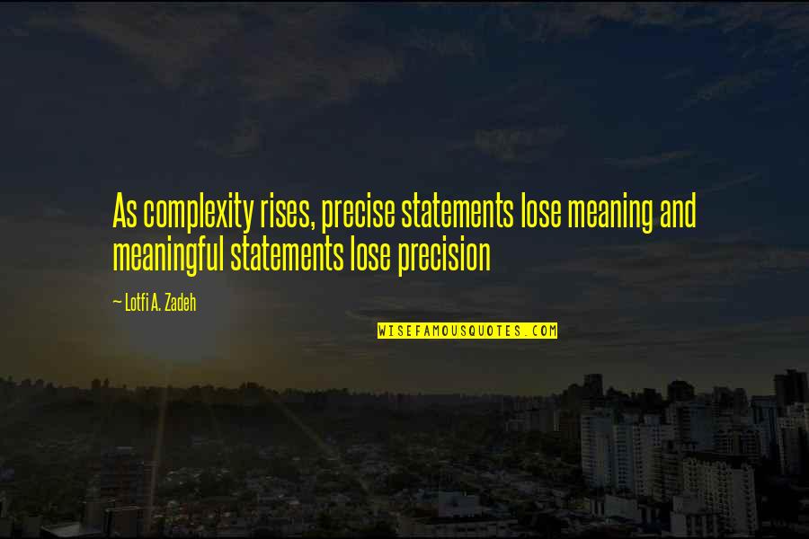 Best Precise Quotes By Lotfi A. Zadeh: As complexity rises, precise statements lose meaning and