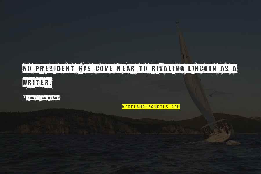 Best President Lincoln Quotes By Jonathan Raban: No president has come near to rivaling Lincoln