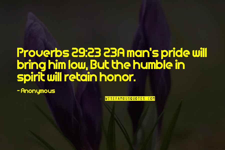 Best Proverbs And Quotes By Anonymous: Proverbs 29:23 23A man's pride will bring him