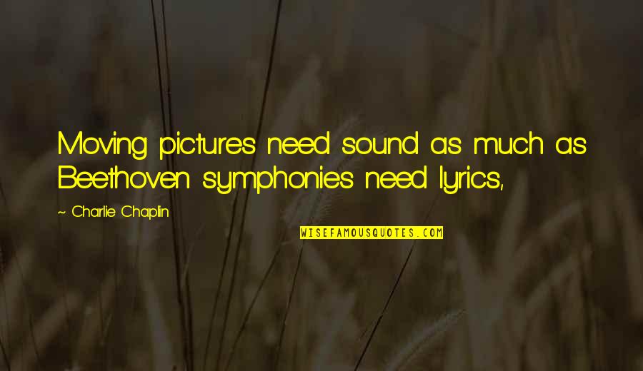 Best R&b Lyrics Quotes By Charlie Chaplin: Moving pictures need sound as much as Beethoven