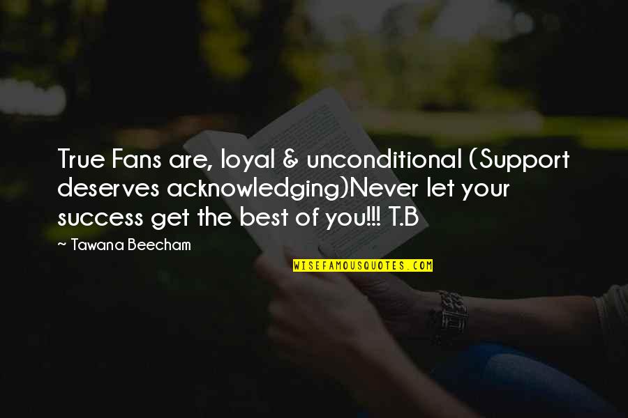 Best R&b Lyrics Quotes By Tawana Beecham: True Fans are, loyal & unconditional (Support deserves