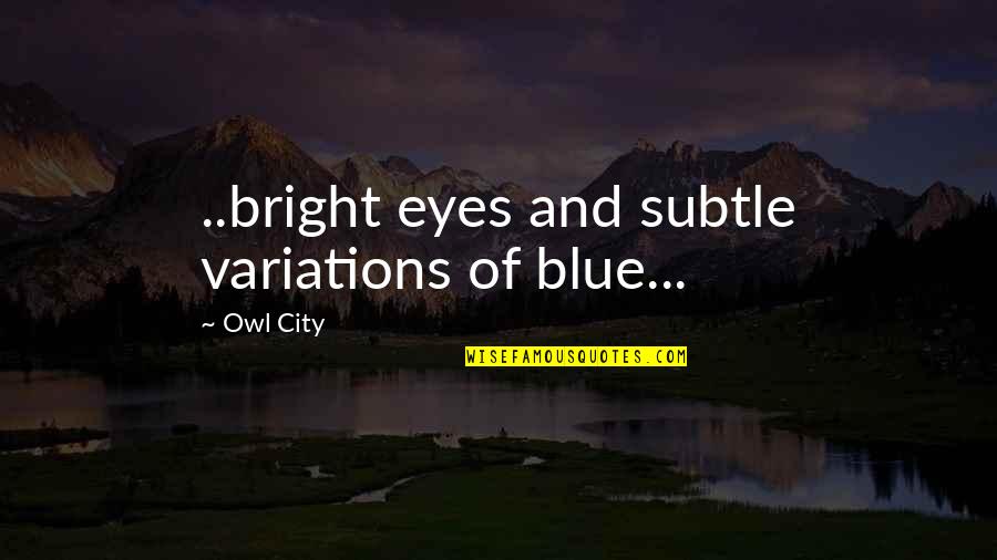 Best R&b Song Lyrics Quotes By Owl City: ..bright eyes and subtle variations of blue...