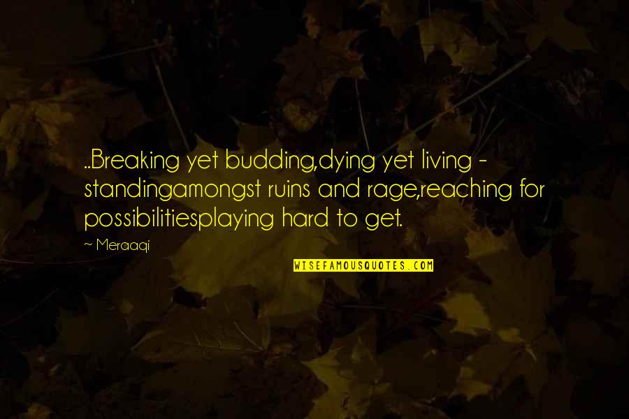 Best Rage Quotes By Meraaqi: ..Breaking yet budding,dying yet living - standingamongst ruins